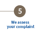 Step 5 We assess your complaint