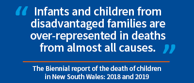 Infacts and children from disadvantaged families are over-represented in deaths from almost all causes.